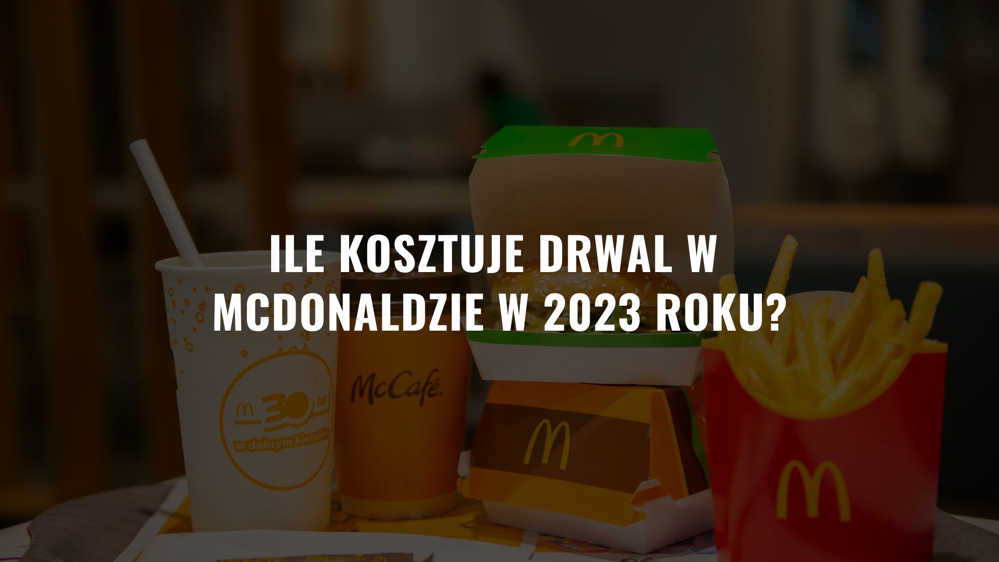 Ile kosztuje drwal w McDonaldzie w 2023 roku