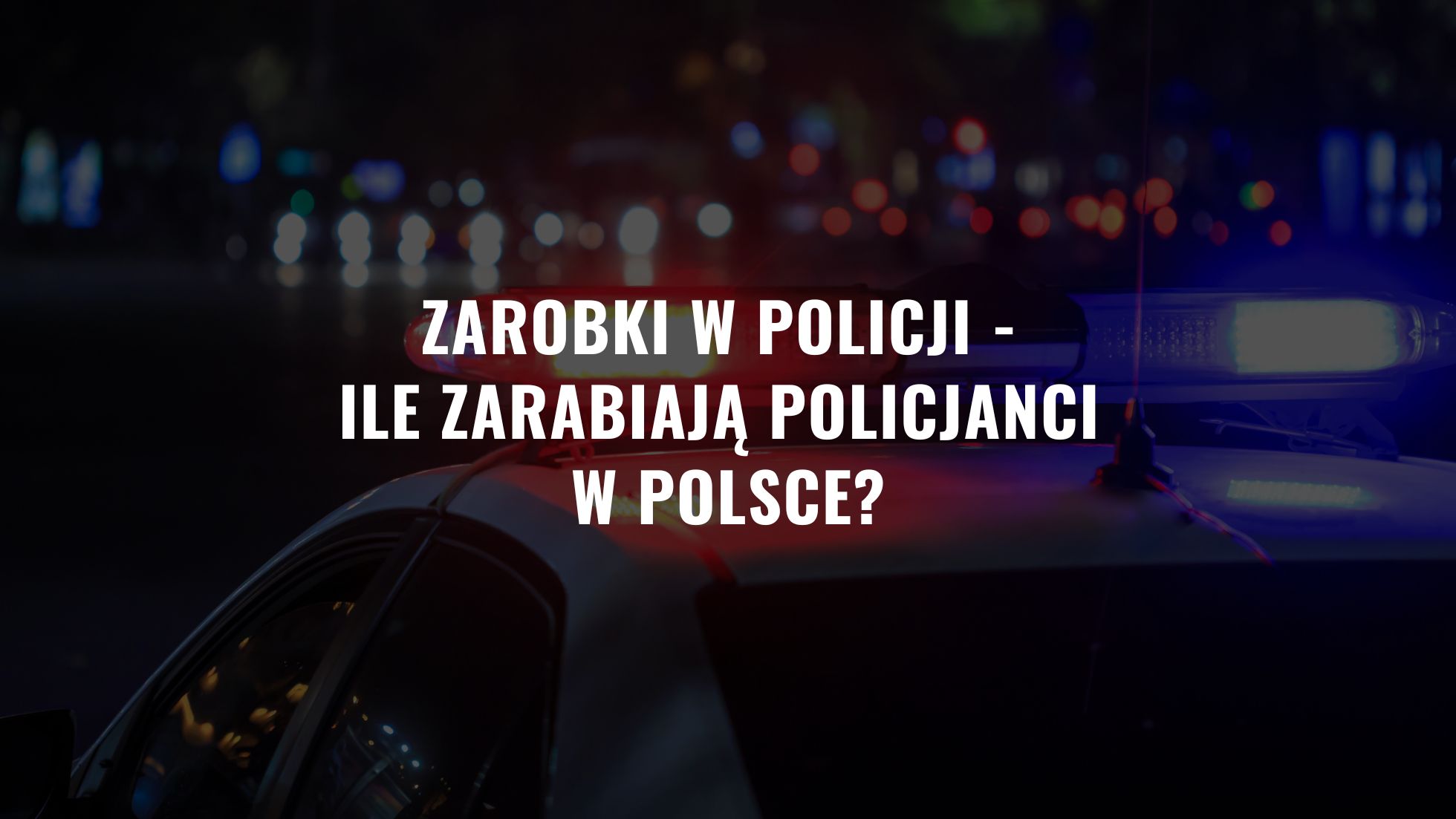 Zarobki w Policji - Ile zarabiają policjanci w Polsce