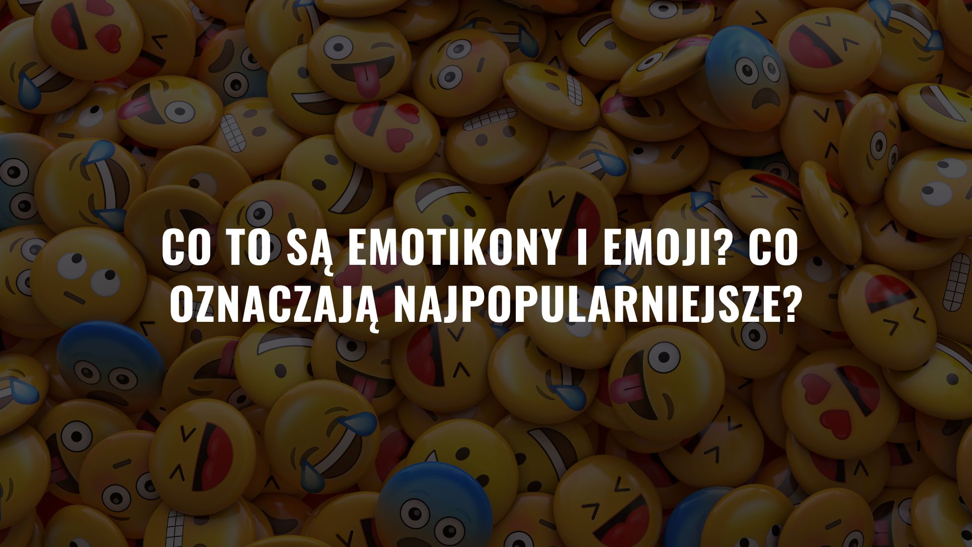 Co to są emotikony i emoji Co oznaczają najpopularniejsze